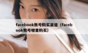 facebook账号购买渠道（facebook账号哪里购买）