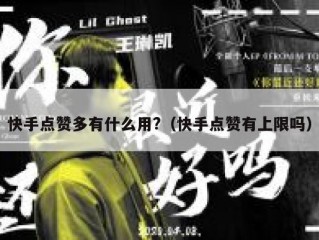 快手点赞多有什么用?（快手点赞有上限吗）