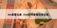 ins查看记录（ins如何查看历史记录）
