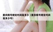 重庆限号规定时间是多少（重庆限号规定时间是多少号）