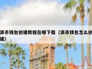 派币钱包创建教程在哪下载（派币钱包怎么创建）