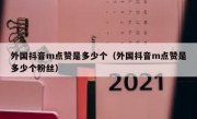 外国抖音m点赞是多少个（外国抖音m点赞是多少个粉丝）
