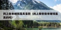 网上做单赚钱是真是假（网上那些做单赚钱是真的吗）