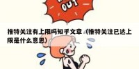 推特关注有上限吗知乎文章（推特关注已达上限是什么意思）