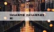tiktok海外版（tiktok海外版官网）