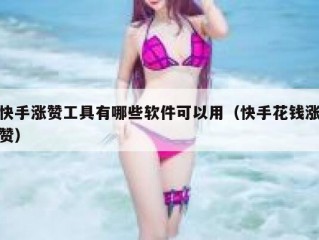 快手涨赞工具有哪些软件可以用（快手花钱涨赞）