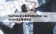 YouTube怎么看评论的ip地址（youtube怎么看评论区）