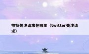 推特关注请求在哪里（twitter关注请求）
