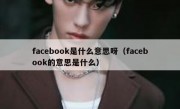 facebook是什么意思呀（facebook的意思是什么）