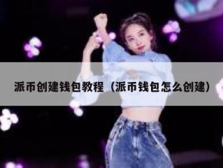 派币创建钱包教程（派币钱包怎么创建）