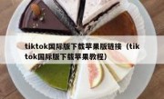 tiktok国际版下载苹果版链接（tiktok国际版下载苹果教程）
