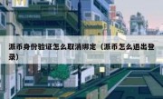 派币身份验证怎么取消绑定（派币怎么退出登录）