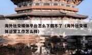 海外社交媒体平台怎么下载不了（海外社交媒体运营工作怎么样）