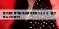 重庆限行处罚标准最新规定是什么时间（重庆限行惩罚规定）