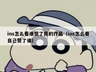 ins怎么看谁赞了我的作品（ins怎么看自己赞了谁）