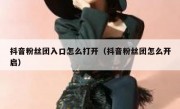 抖音粉丝团入口怎么打开（抖音粉丝团怎么开启）