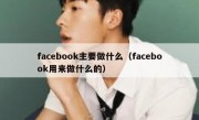 facebook主要做什么（facebook用来做什么的）
