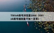 Tiktok新号浏览量1000（tiktok新号播放量只有一百多）