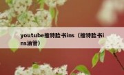 youtube推特脸书ins（推特脸书ins油管）