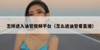 怎样进入油管视频平台（怎么进油管看直播）