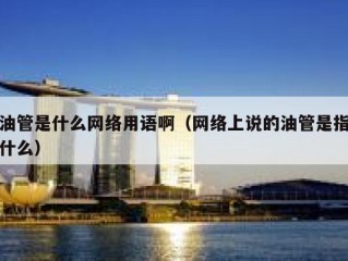 油管是什么网络用语啊（网络上说的油管是指什么）