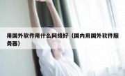 用国外软件用什么网络好（国内用国外软件服务器）
