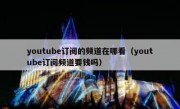 youtube订阅的频道在哪看（youtube订阅频道要钱吗）