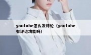 youtube怎么发评论（youtube有评论功能吗）