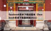 facebook安卓下载旧版本（facebook安卓下载最新版2021）