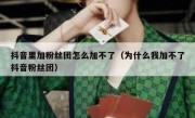 抖音里加粉丝团怎么加不了（为什么我加不了抖音粉丝团）