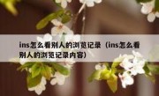 ins怎么看别人的浏览记录（ins怎么看别人的浏览记录内容）