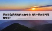 服务器在美国的网站有哪些（国外服务器网站有哪些）