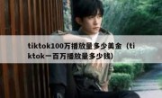 tiktok100万播放量多少美金（tiktok一百万播放量多少钱）