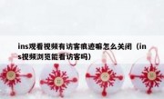 ins观看视频有访客痕迹嘛怎么关闭（ins视频浏览能看访客吗）