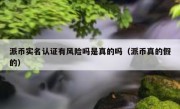 派币实名认证有风险吗是真的吗（派币真的假的）