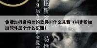 免费加抖音粉丝的软件叫什么来着（抖音粉加加软件是个什么东西）
