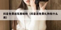 抖音免费送东西吸粉（抖音送免费礼物有什么用）