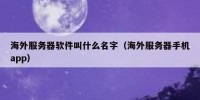 海外服务器软件叫什么名字（海外服务器手机app）