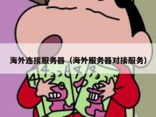 海外连接服务器（海外服务器对接服务）