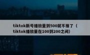tiktok新号播放量到500就不推了（tiktok播放量在100到200之间）