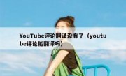 YouTube评论翻译没有了（youtube评论能翻译吗）
