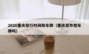 2026重庆禁行时间和车牌（重庆禁外地车牌吗）