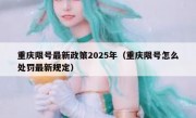 重庆限号最新政策2025年（重庆限号怎么处罚最新规定）