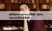 如何在instagram上购物（在instagram怎么买东西）