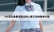 ins怎么查看浏览过的人第三方的简单介绍