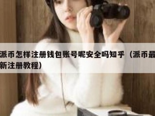派币怎样注册钱包账号呢安全吗知乎（派币最新注册教程）
