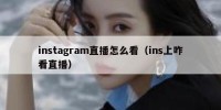 instagram直播怎么看（ins上咋看直播）
