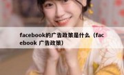 facebook的广告政策是什么（facebook 广告政策）