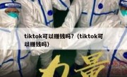 tiktok可以赚钱吗?（tiktok可以赚钱吗）