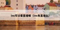 ins可以看直播嘛（ins有直播么）